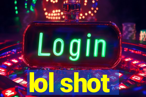 lol shot